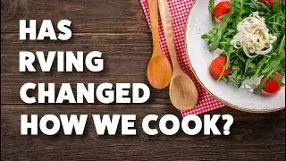 Tuesday Talk: How Has Cooking Changed From a House to our Airstream