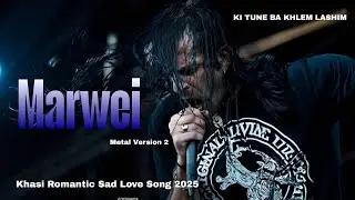 Marwei (Metal 2)  Khasi Romantic Sad Love Song 2025 | Official Music Video | KI TUNE BA KHLEM LASHIM