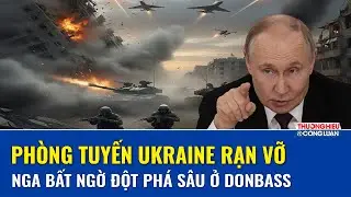 QUỐC TẾ NÓNG: Nga mở đòn hiểm gần Lyman, tuyến tiếp tế Ukraine đứng trước nguy cơ bị cắt đứt