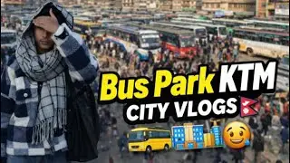 Bus Park KTM City Vlogs | Kathmandu Real Life 🇳🇵