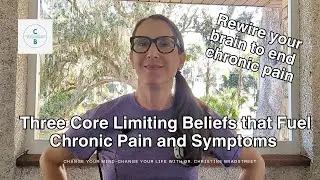The Three Core Limiting Beliefs that Fuel Chronic Pain and Symptoms
