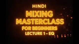 EQ EXPLAINED IN HINDI(MIXING MASTERCLASS LECTURE 1) | HINDI