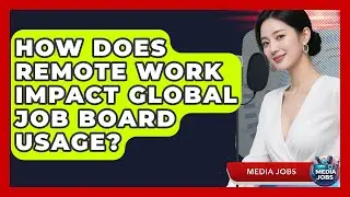 How Does Remote Work Impact Global Job Board Usage? - Media Jobs