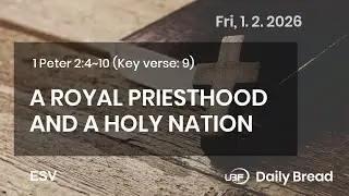 A ROYAL PRIESTHOOD AND A HOLY NATION, 1Pet 2:4~10, 01/02/2026 / UBF Daily Bread