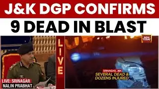 J&K DGP Nalin Prabhat Confirms 9 Dead In 'Accidental' Blast At Srinagar Police Station | India Today
