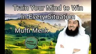 Mufti Menk - Train Your Mind to Win in Every Situation