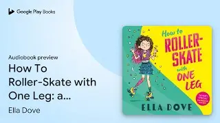 How To Roller-Skate with One Leg: a funny,&hellip; by Ella Dove &middot; Audiobook preview