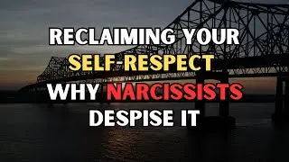 Reclaiming Your Self-Respect &ndash; Why Narcissists Despise It