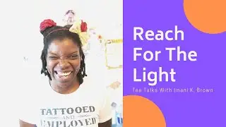 Reach For The Light: Tea Talks with Imani K. Brown