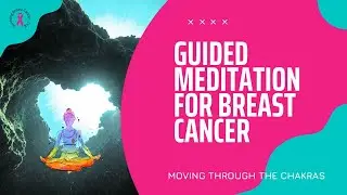 Guided Meditation For Breast Cancer | Moving Through the Chakras