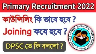Primary Recruitment 2022 Counselling কিভাবে হবে ? Joining কবে হবে ? DPSC তে কি বললো ? Primary Tet