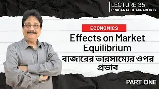 Lecture 35 | Effects on Market Equilibrium | বাজারের ভারসাম্যের ওপর প্রভাব | Economics