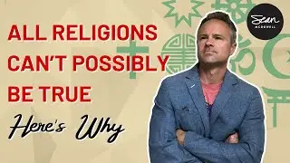 Why All Religions Can’t Be True.