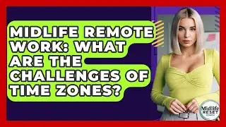 Midlife Remote Work: What Are The Challenges Of Time Zones? - Midlife Reset Coach