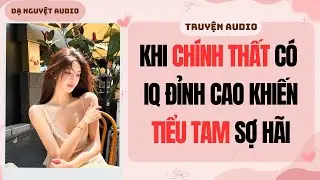 FULL AUDIO | KHI CHÍNH THẤT CÓ IQ ĐỈNH CAO KHIẾN TIỂU TAM SỢ HÃI | DẠ NGUYỆT AUDIO #truyenaudio