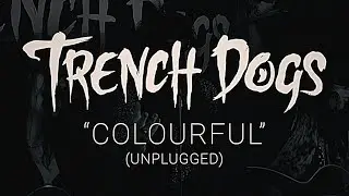 Trench Dogs - Colourful (Unplugged)
