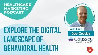 Explore the Digital Landscape of Behavioral Health with Joe Crosby of Odyssey Behavioral Healthcare