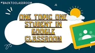 One Topic One Student in Google Classroom