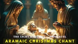 The Light Has Come ✝️ Emmanuel  (Aramaic Christmas Prayer)