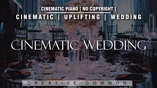 CINEMATIC WEDDING | BACKSOUND WEDDING CINEMATIC PIANO UPLIFTING [ No copyright ]