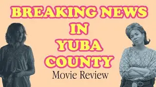 Breaking News in Yuba County (Movie Review)