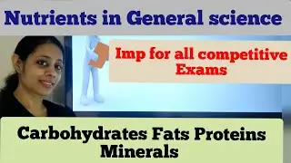 General Science: NUTRIENTS - Carbohydrates, Proteins, Fats, Minerals - in detail