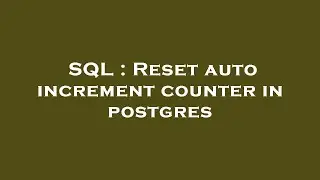 SQL : Reset auto increment counter in postgres