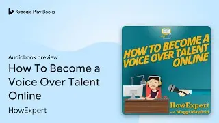 How To Become a Voice Over Talent Online by HowExpert &middot; Audiobook preview