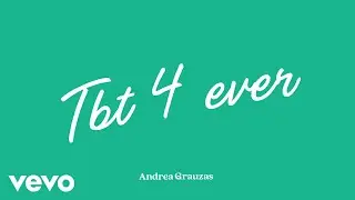 Andrea Grauzas - Tbt 4 ever (Lyric Video)