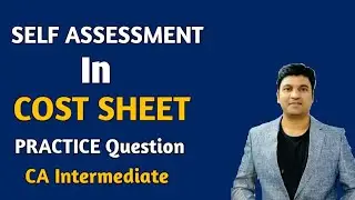 SELF Assessment in COST SHEET l Practice Question of COST SHEET l CA Intermediate Cost Accounts