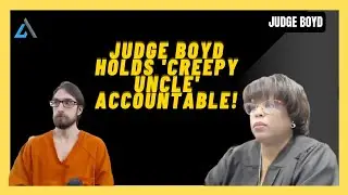Judge Boyd Holds 'Creepy Uncle' Accountable!