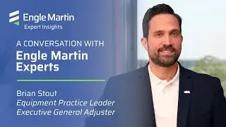 Engle Martin Expert Insights - Brian Stout, Equipment Practice Leader, Executive General Adjuster