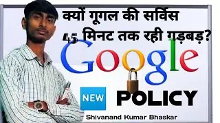 google new policy 2021 in hindi! क्यों गूगल 45 मिनट के लिए क्रैश रही! Details By Shivanand K Bhaskar