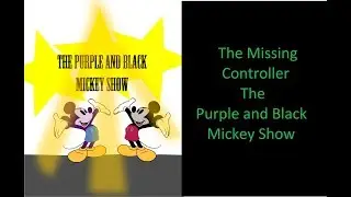 The Missing Controller: Part 1- The Purple and Black Mickey Show