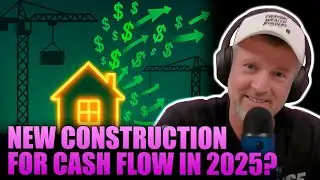 Is New Construction the SMART MOVE for Cash Flow in 2025?