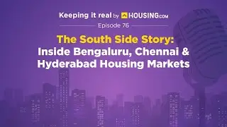 EP 76 | The South Side Story: Inside Bengaluru, Chennai & Hyderabad Housing Markets