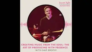 Creating Music from the Soul: The Art of Producing with Presence with Dave Brophy