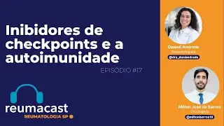 REUMACAST #17 - Inibidores de checkpoints e a autoimunidade