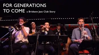 FOR GENERATIONS TO COME. A Brisbane Jazz Club Story
