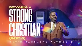 BECOMING A STRONG CHRISTAIN PART 3 || SUNDAY SERVICE  || REV'D BARNABAS ALUMOGIE || JAN 25, 2026
