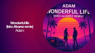 ADAM - Wonderful life (Isko Alvarez remix)