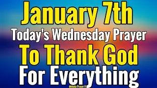 7th January Prayer Thanking God For Everything | Wednesday, January 7, 2026