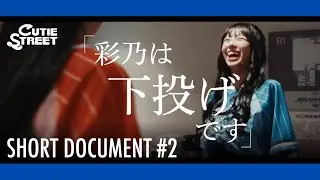 【#2】彩乃は下投げです【CUTIE STREET SHORT DOCUMENTARY】