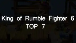 King of Rumble Fighter 6 TOP 7
