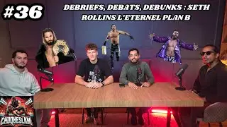 #36 DEBRIEFS, DEBATS, DEBUNKS : SETH ROLLINS, L'ETERNEL PLAN B ?