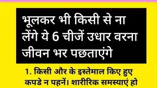 भूलकर भी किसी से ना लेंगे,ये 6 चीजें उधार वरना ,जीवन भर पछताएंगे🙏