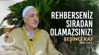 Rehberseniz Sıradan Olamazsınız! | Beşinci Kat | M. Fethullah Gülen Hocaefendi