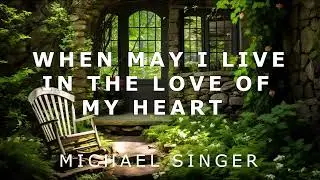 Michael Singer - When May I Live in the Love of My Heart