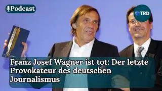 Franz Josef Wagner ist tot: Der letzte Provokateur des deutschen Journalismus | TRD Podcast | Ep 273