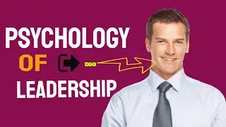 Psychology of Leadership: Ego's Role Revealed